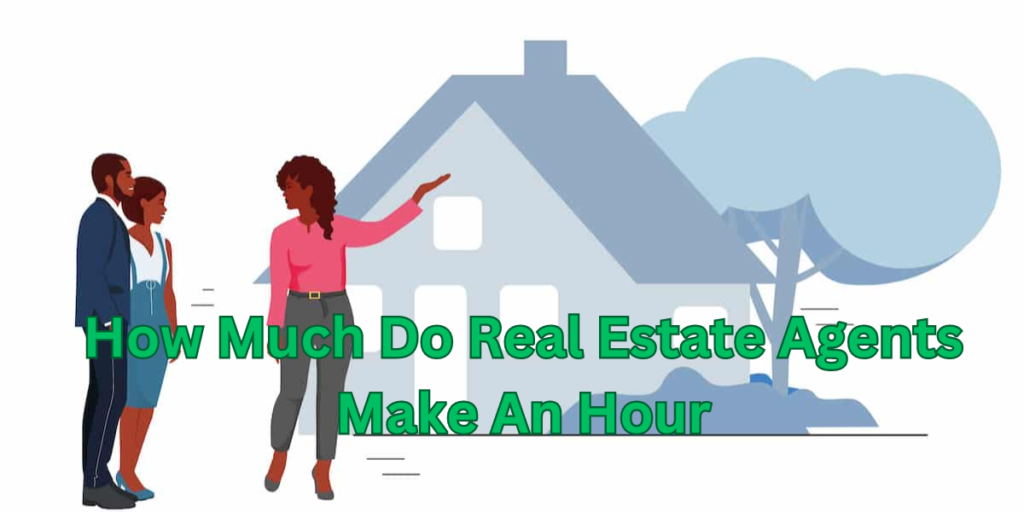 How Much Do Real Estate Agents Make an hour