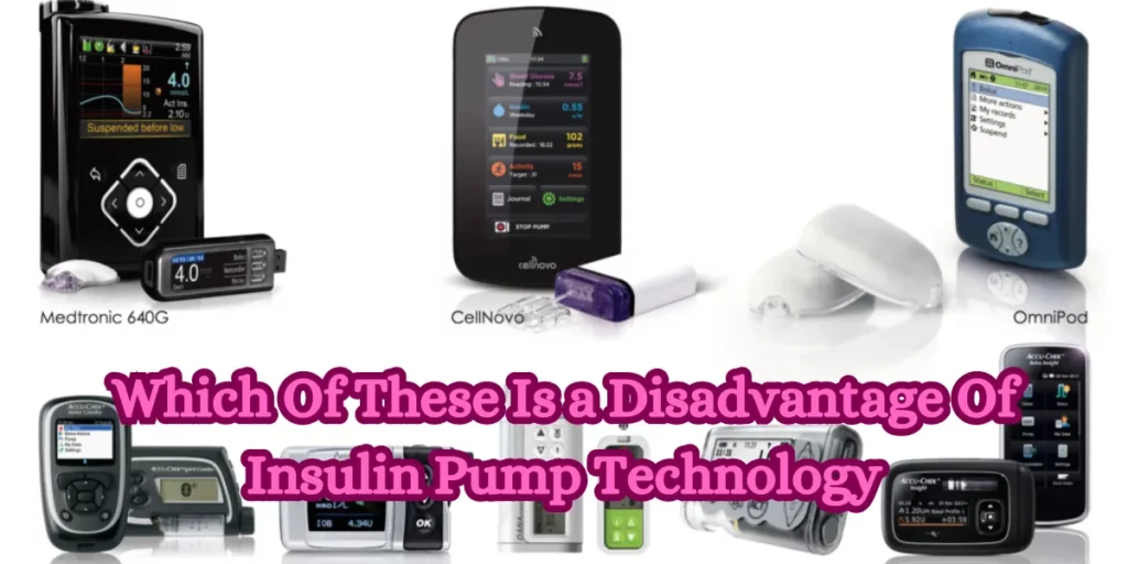 Which Of These Is a Disadvantage Of Insulin Pump Technology