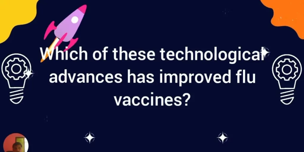 Which Of These Technological Advances Improved Flu Vaccines