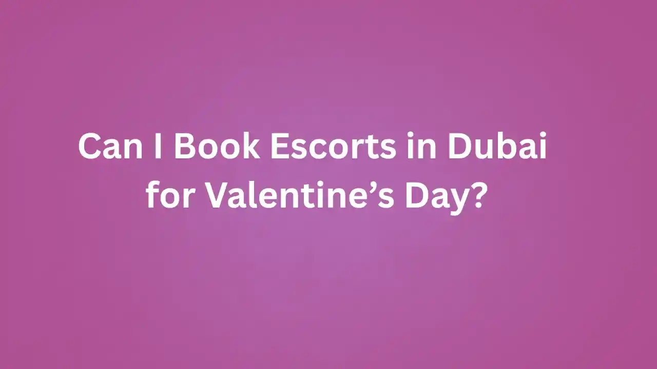 Can I Book Escorts in Dubai for Valentine’s Day